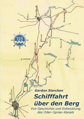 Schifffahrt über den Berg: Von Geschichte und Entwicklung des Oder-Spree-Kanals - Gordon Starcken - cover