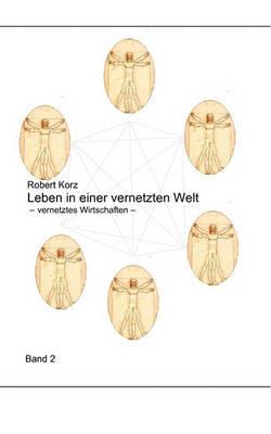 Leben in einer vernetzten Welt: vernetztes Wirtschaften - Robert Korz - cover