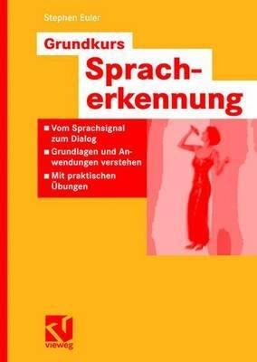 Grundkurs Spracherkennung: Vom Sprachsignal zum Dialog - Grundlagen und Anwendungen verstehen - Mit praktischen Übungen - Stephan Euler - cover