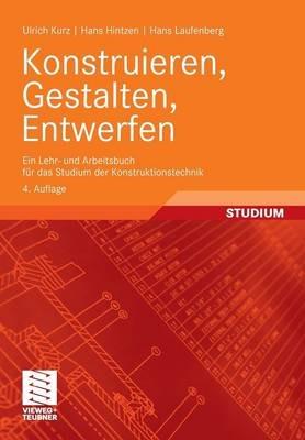 Konstruieren, Gestalten, Entwerfen: Ein Lehr- und Arbeitsbuch für das Studium der Konstruktionstechnik - Ulrich Kurz,Hans Hintzen,Hans Laufenberg - cover