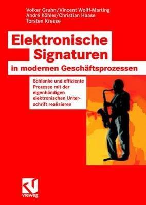 Elektronische Signaturen in modernen Geschäftsprozessen: Schlanke und effiziente Prozesse mit der eigenhändigen elektronischen Unterschrift realisieren - Volker Gruhn,Vincent Wolff-Marting,Andre Köhler - cover