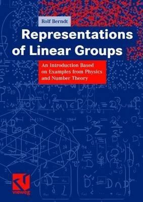 Representations of Linear Groups: An Introduction Based on Examples from Physics and Number Theory - Rolf Berndt - cover