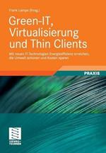 Green-IT, Virtualisierung und Thin Clients: Mit neuen IT-Technologien Energieeffizienz erreichen, die Umwelt schonen und Kosten sparen