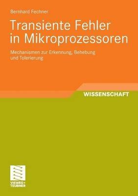 Transiente Fehler in Mikroprozessoren: Mechanismen zur Erkennung, Behebung und Tolerierung - Bernhard Fechner - cover