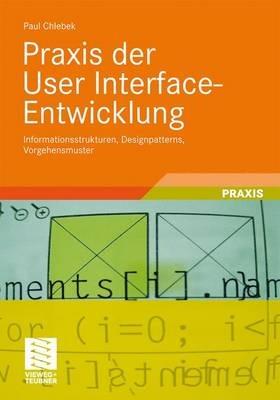 Praxis der User Interface-Entwicklung: Informationsstrukturen, Designpatterns, Vorgehensmuster - Paul Chlebek - cover
