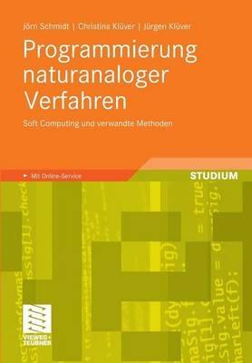 Programmierung naturanaloger Verfahren: Soft Computing und verwandte Methoden - Jörn Schmidt,Christina Klüver,Jürgen Klüver - cover