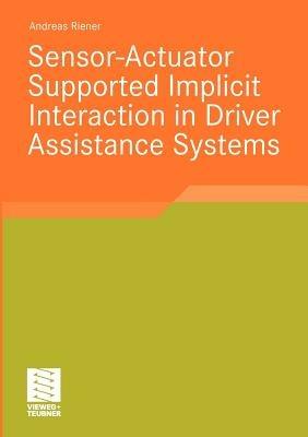 Sensor-Actuator Supported Implicit Interaction in Driver Assistance Systems - Andreas Riener - cover