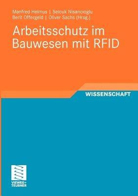 Arbeitsschutz im Bauwesen mit RFID: Forschungsbericht zum Projekt „Sicherheitstechnik mit RFID - Entwicklung, Erprobung und Optimierung von geeigneten Instrumenten zur nachhaltigen Verbesserung des Arbeitsschutzes auf Grundlage von RFID“ - cover