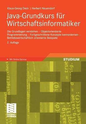 Java-Grundkurs für Wirtschaftsinformatiker: Die Grundlagen verstehen - Objektorientierte Programmierung - Fortgeschrittene Konzepte kennenlernen - Betriebswirtschaftlich orientierte Beispiele - Klaus-Georg Deck,Herbert Neuendorf - cover
