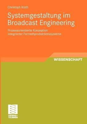 Systemgestaltung im Broadcast Engineering: Prozessorientierte Konzeption integrierter Fernsehproduktionssysteme - Christoph Kloth - cover
