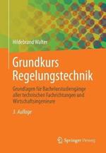 Grundkurs Regelungstechnik: Grundlagen für Bachelorstudiengänge aller technischen Fachrichtungen und Wirtschaftsingenieure