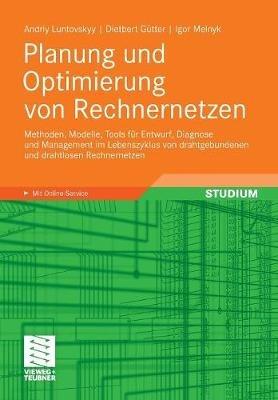Planung und Optimierung von Rechnernetzen: Methoden, Modelle, Tools für Entwurf, Diagnose und Management im Lebenszyklus von drahtgebundenen und drahtlosen Rechnernetzen - Andriy Luntovskyy,Dietbert Gütter,Igor Melnyk - cover