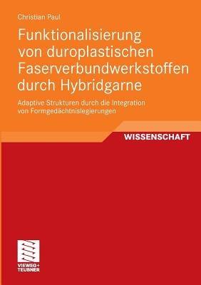 Funktionalisierung von duroplastischen Faserverbundwerkstoffen durch Hybridgarne: Adaptive Strukturen durch die Integration von Formgedächtnislegierungen - Christian Paul - cover