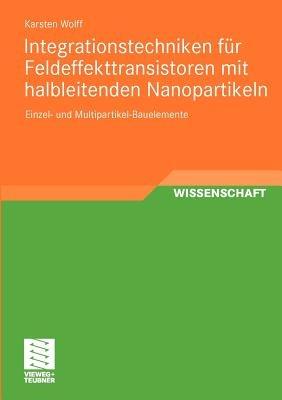 Integrationstechniken für Feldeffekttransistoren mit halbleitenden Nanopartikeln: Einzel- und Multipartikel-Bauelemente - Karsten Wolff - cover