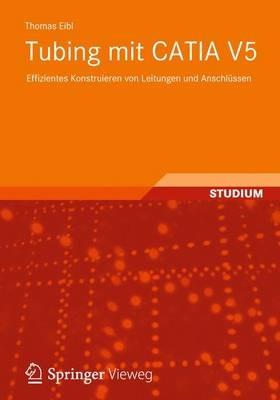 Tubing mit CATIA V5: Effizientes Konstruieren von Leitungen und Anschlüssen - Thomas Eibl - cover