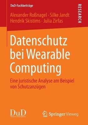 Datenschutz bei Wearable Computing: Eine juristische Analyse am Beispiel von Schutzanzügen - Alexander Roßnagel,Silke Jandt,Hendrik Skistims - cover