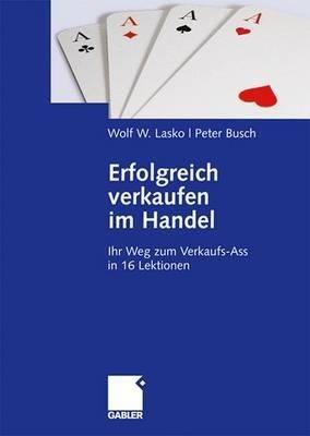 Erfolgreich verkaufen im Handel: Ihr Weg zum Verkaufs-Ass in 16 Lektionen - Wolf Lasko,Peter Busch - cover