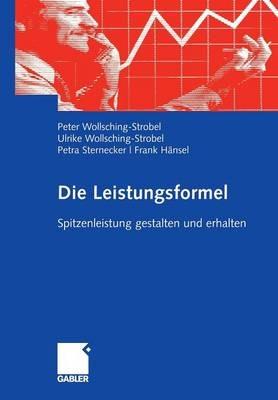 Die Leistungsformel: Spitzenleistung gestalten und erhalten - Peter Wollsching-Strobel,Ulrike Wollsching-Strobel,Petra Sternecker - cover