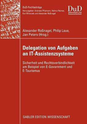 Delegation von Aufgaben an IT-Assistenzsysteme: Sicherheit und Rechtsverbindlichkeit am Beispiel von E-Government und E-Tourismus - cover