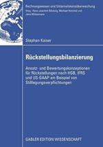 Rückstellungsbilanzierung: Ansatz- und Bewertungskonzeptionen für Rückstellungen nach HGB, IFRS und US-GAAP am Beispiel von Stilllegungsverpflichtungen