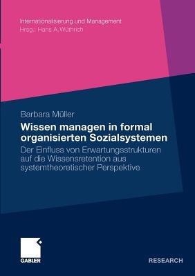 Wissen managen in formal organisierten Sozialsystemen: Der Einfluss von Erwartungsstrukturen auf die Wissensretention aus systemtheoretischer Perspektive - Barbara Müller - cover