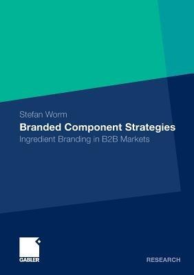 Branded Component Strategies: Ingredient Branding in B2B Markets - Stefan Worm - cover