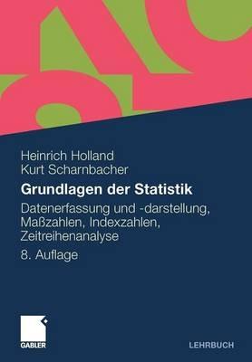 Grundlagen der Statistik: Datenerfassung und -darstellung, Maßzahlen, Indexzahlen, Zeitreihenanalyse - Heinrich Holland,Kurt Scharnbacher - cover