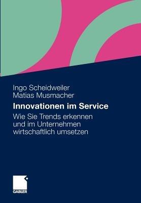 Innovationen im Service: Wie Sie Trends erkennen und im Unternehmen wirtschaftlich umsetzen - Ingo Scheidweiler,Matias Musmacher - cover
