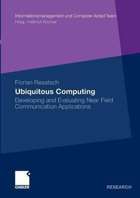 Ubiquitous Computing: Developing and Evaluating Near Field Communication Applications - Florian Resatsch - cover