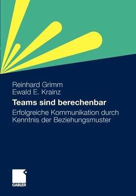 Teams sind berechenbar: Erfolgreiche Kommunikation durch Kenntnis der Beziehungsmuster - Reinhard Grimm,Ewald E. Krainz - cover