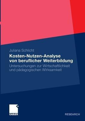 Kosten-Nutzen-Analyse von beruflicher Weiterbildung: Untersuchungen zur Wirtschaftlichkeit und pädagogischen Wirksamkeit - Juliana Schlicht - cover