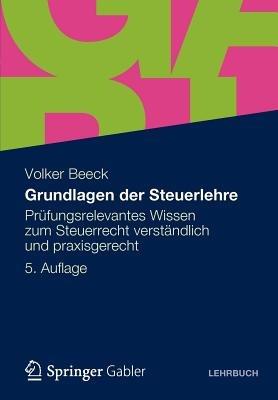 Grundlagen der Steuerlehre: Prüfungsrelevantes Wissen zum Steuerrecht verständlich und praxisgerecht - Volker Beeck - cover