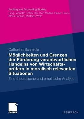 Möglichkeiten und Grenzen der Förderung verantwortlichen Handelns von Wirtschaftsprüfern in moralisch relevanten Situationen: Eine theoretische und empirische Analyse - Catharina Schmiele - cover