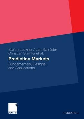 Prediction Markets: Fundamentals, Designs, and Applications - Stefan Luckner,Jan Schröder,Christian Slamka - cover