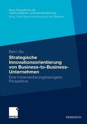 Strategische Innovationsorientierung von Business-to-Business-Unternehmen: Eine implementierungsbezogene Perspektive - Björn Six - cover