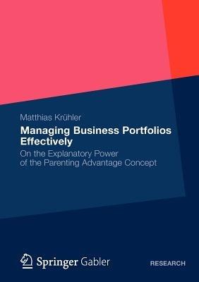 Managing Business Portfolios Effectively: On the Explanatory Power of the Parenting Advantage Concept - Matthias Krühler - cover