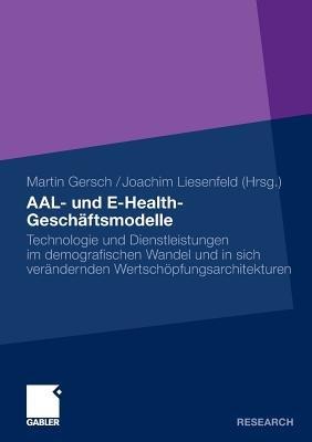 AAL- und E-Health-Geschäftsmodelle: Technologie und Dienstleistungen im demografischen Wandel und in sich verändernden Wertschöpfungsarchitekturen - cover