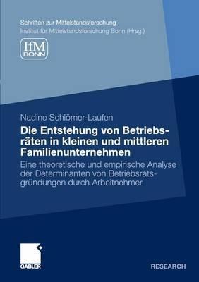Die Entstehung von Betriebsräten in kleinen und mittleren Familienunternehmen: Eine theoretische und empirische Analyse der Determinanten von Betriebsratsgründungen durch Arbeitnehmer - Nadine Schlömer-Laufen - cover