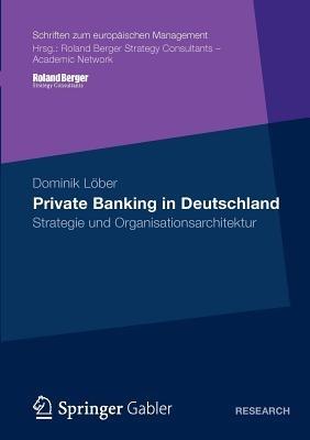 Private Banking in Deutschland: Strategie und Organisationsarchitektur - Dominik Löber - cover