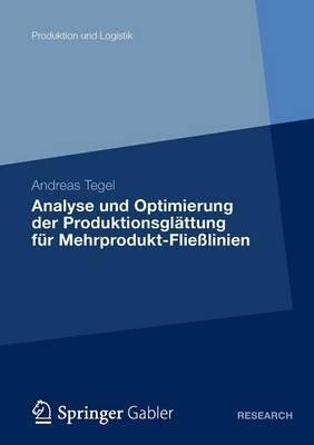 Analyse und Optimierung der Produktionsglättung für Mehrprodukt-Fließlinien: Eine Studie zum Lean-Production-Konzept - Andreas Tegel - cover