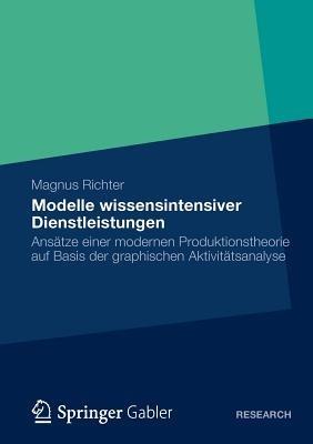 Modelle wissensintensiver Dienstleistungen: Ansätze einer modernen Produktionstheorie auf Basis der graphischen Aktivitätsanalyse - Magnus Richter - cover