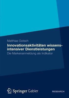 Innovationsaktivitäten wissensintensiver Dienstleistungen: Die Markenanmeldung als Indikator - Matthias Gotsch - cover
