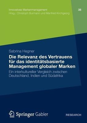 Die Relevanz des Vertrauens für das identitätsbasierte Management globaler Marken: Ein interkultureller Vergleich zwischen Deutschland, Indien und Südafrika - Sabrina Hegner - cover