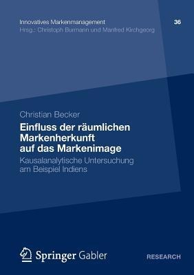 Einfluss der räumlichen Markenherkunft auf das Markenimage: Kausalanalytische Untersuchung am Beispiel Indiens - Christian Becker - cover