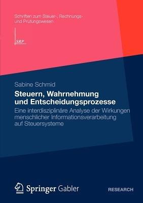 Steuern, Wahrnehmung und Entscheidungsprozesse: Eine interdisziplinäre Analyse der Wirkungen menschlicher Informationsverarbeitung auf Steuersysteme - Sabine Schmid - cover