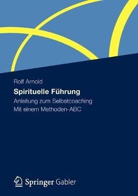 Spirituelle Führung: Anleitung zum Selbstcoaching Mit einem Methoden-ABC - Rolf Arnold - cover