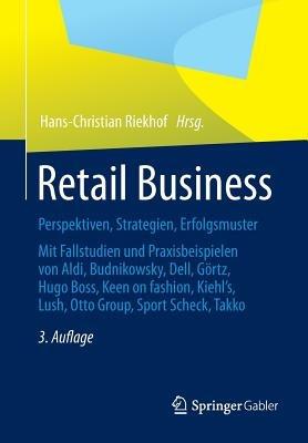 Retail Business: Perspektiven, Strategien, Erfolgsmuster  Mit Fallstudien und Praxisbeispielen von Aldi, Budnikowsky, Dell, Görtz, Hugo Boss, Keen On fashion, Kiehl´s, Lush, Otto Group, Sport Scheck, Takko - cover