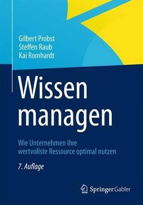 Wissen managen: Wie Unternehmen ihre wertvollste Ressource optimal nutzen - Gilbert Probst,Steffen Raub,Kai Romhardt - cover