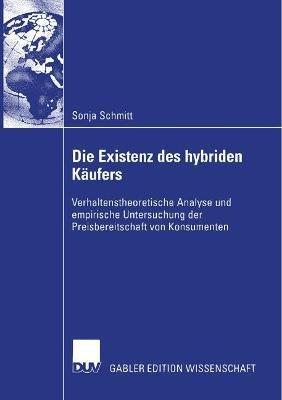 Die Existenz des hybriden Käufers: Verhaltenstheoretische Analyse und empirische Untersuchung der Preisbereitschaft von Konsumenten - Sonja Schmitt - cover