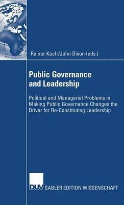 Public Governance and Leadership: Political and Managerial Problems in Making Public Governance Changes the Driver for Re-Constituting Leadership - cover